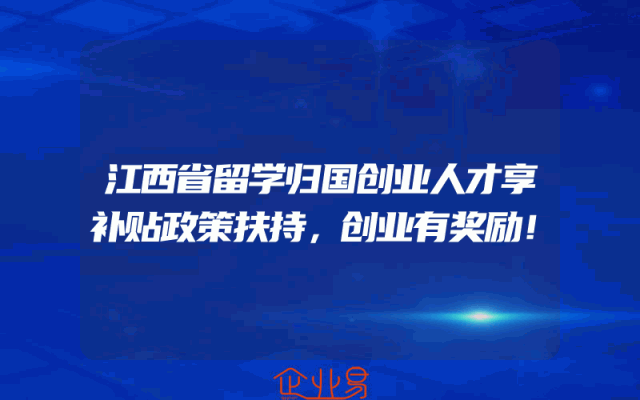 江西省留学归国创业人才享补贴政策扶持，创业有奖励！