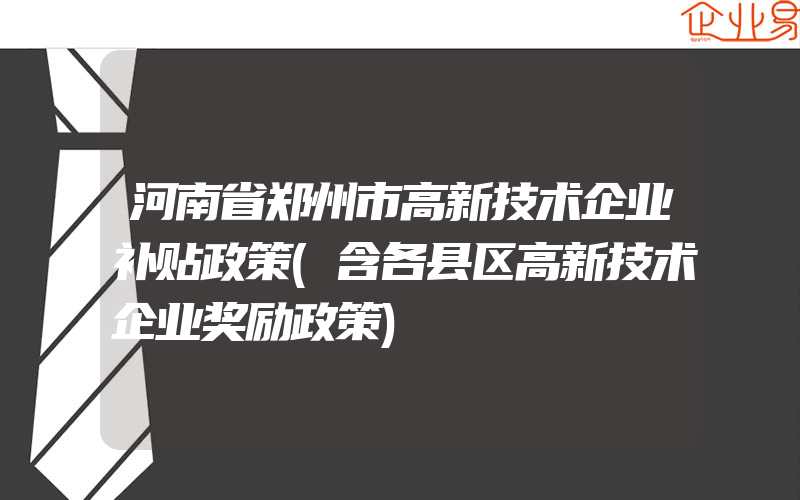 河南省郑州市高新技术企业补贴政策(含各县区高新技术企业奖励政策)