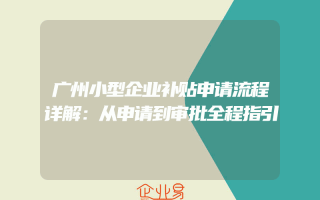 广州小型企业补贴申请流程详解：从申请到审批全程指引