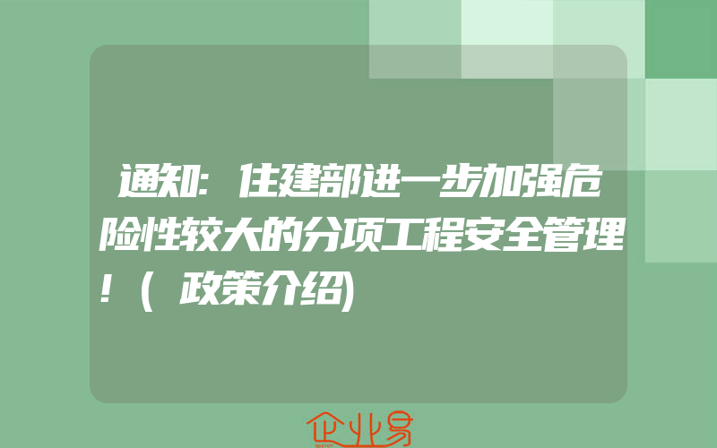 通知:住建部进一步加强危险性较大的分项工程安全管理!(政策介绍)