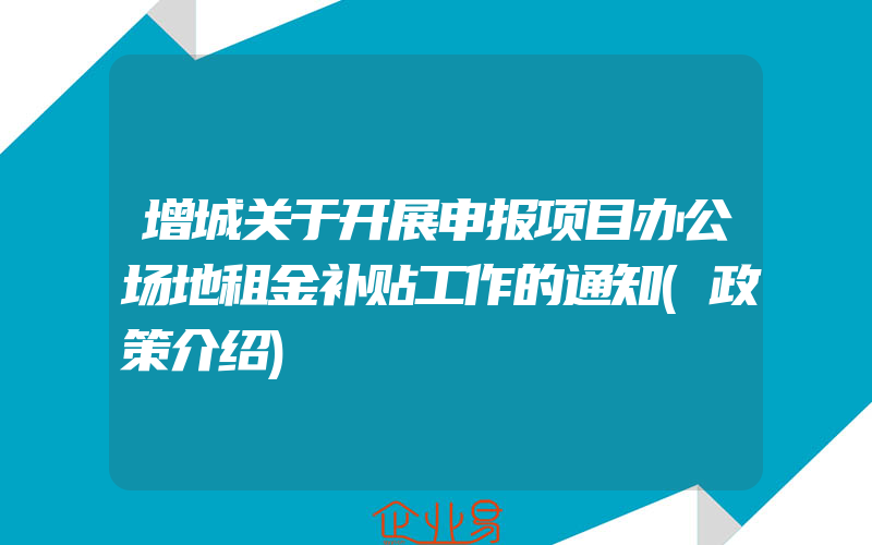 增城关于开展申报项目办公场地租金补贴工作的通知(政策介绍)