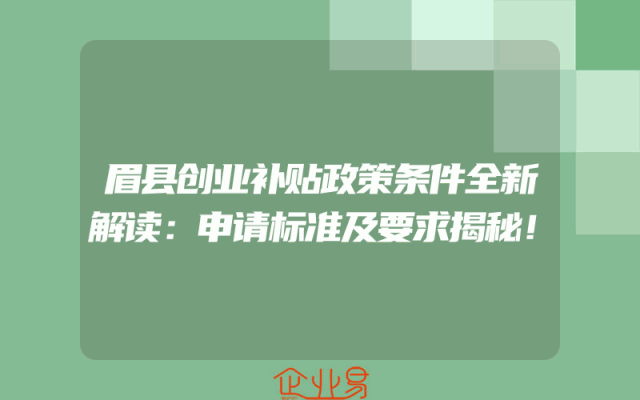 眉县创业补贴政策条件全新解读：申请标准及要求揭秘！
