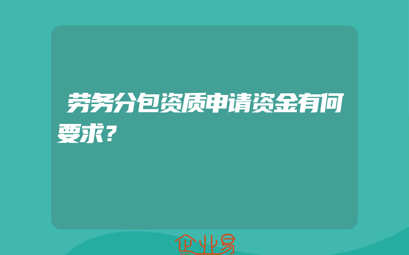 劳务分包资质申请资金有何要求？