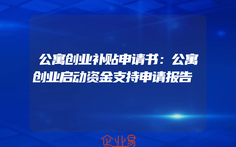 公寓创业补贴申请书：公寓创业启动资金支持申请报告