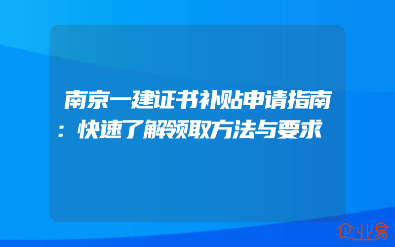 南京一建证书补贴申请指南：快速了解领取方法与要求