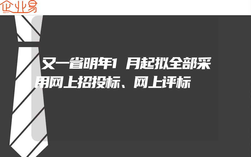 又一省明年1月起拟全部采用网上招投标、网上评标