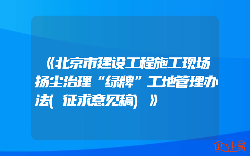 《北京市建设工程施工现场扬尘治理“绿牌”工地管理办法(征求意见稿)》