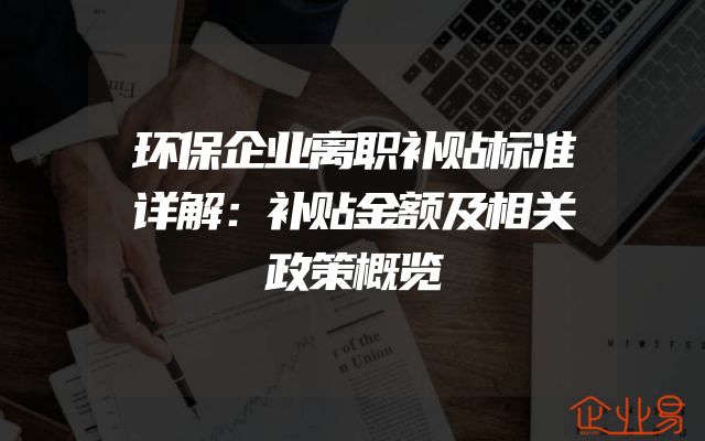 环保企业离职补贴标准详解：补贴金额及相关政策概览