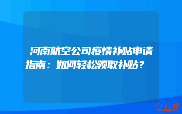 河南航空公司疫情补贴申请指南：如何轻松领取补贴？