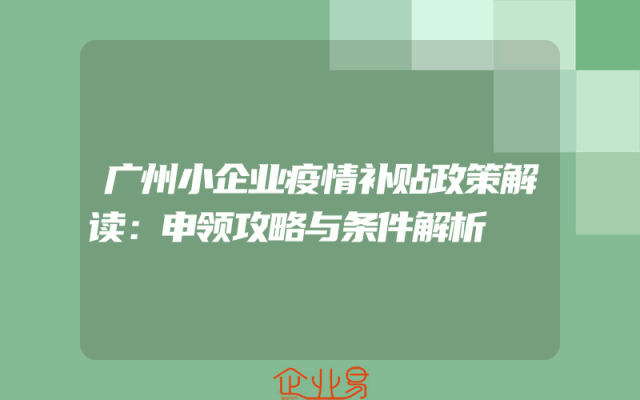 广州小企业疫情补贴政策解读：申领攻略与条件解析
