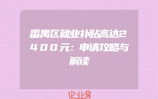 番禺区就业补贴高达2400元：申请攻略与解读