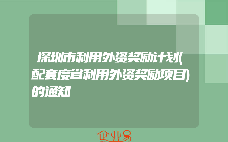 深圳市利用外资奖励计划(配套度省利用外资奖励项目)的通知