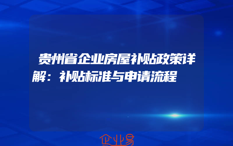 贵州省企业房屋补贴政策详解：补贴标准与申请流程