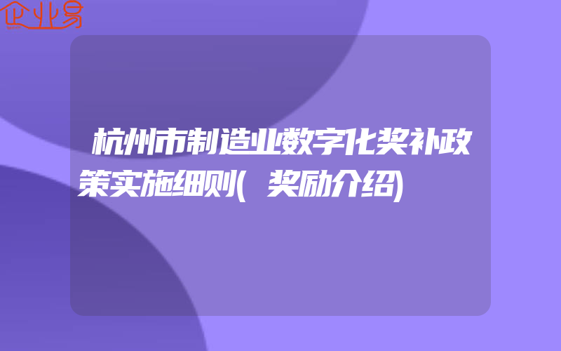 杭州市制造业数字化奖补政策实施细则(奖励介绍)
