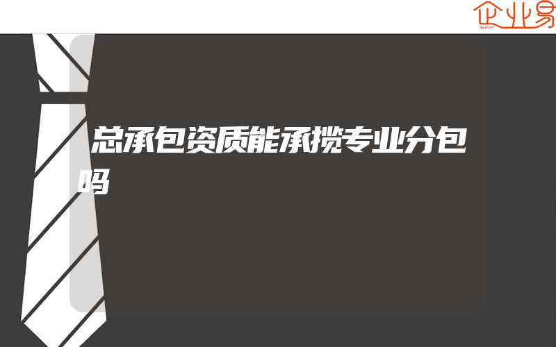 总承包资质能承揽专业分包吗