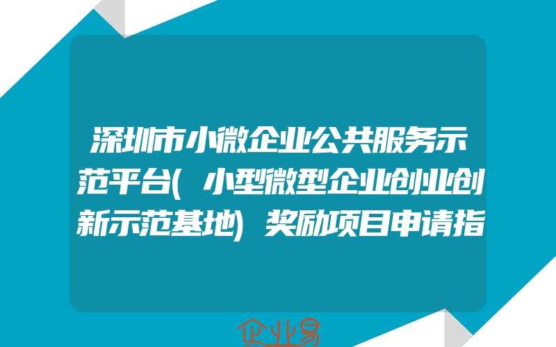 深圳市小微企业公共服务示范平台(小型微型企业创业创新示范基地)奖励项目申请指南的通知