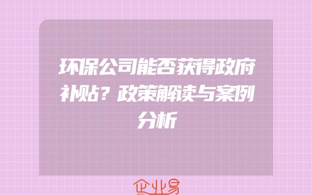 环保公司能否获得政府补贴？政策解读与案例分析