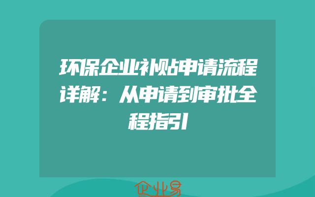 环保企业补贴申请流程详解：从申请到审批全程指引