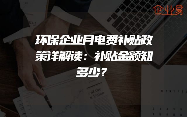 环保企业月电费补贴政策详解读：补贴金额知多少？