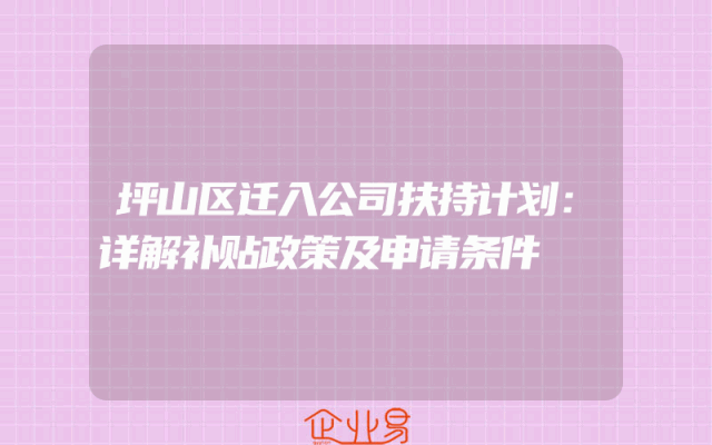坪山区迁入公司扶持计划：详解补贴政策及申请条件