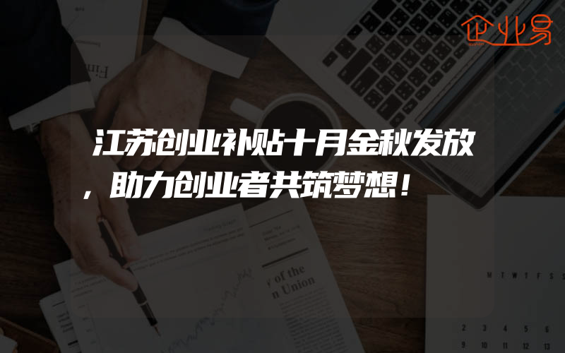 江苏创业补贴十月金秋发放，助力创业者共筑梦想！