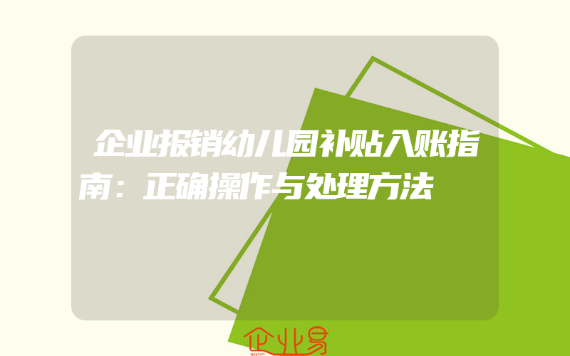 企业报销幼儿园补贴入账指南：正确操作与处理方法