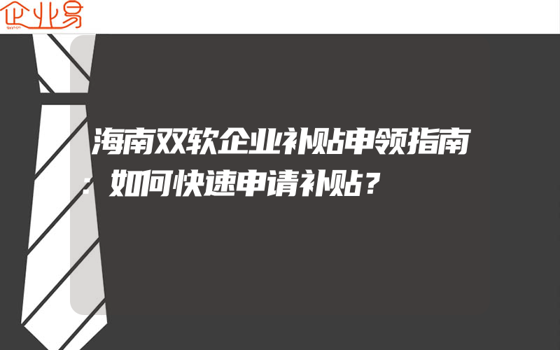 海南双软企业补贴申领指南：如何快速申请补贴？