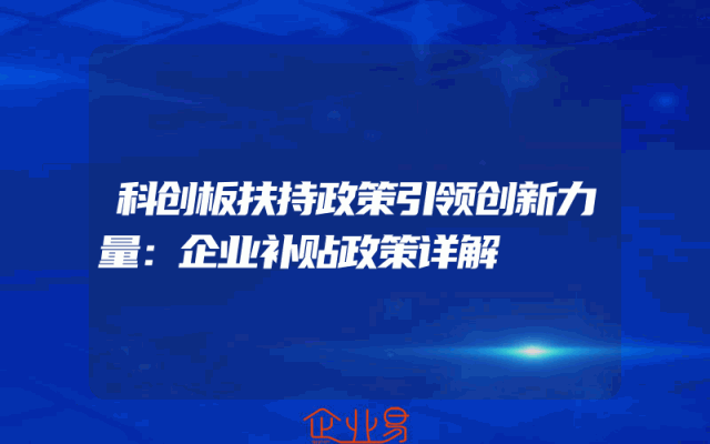 科创板扶持政策引领创新力量：企业补贴政策详解