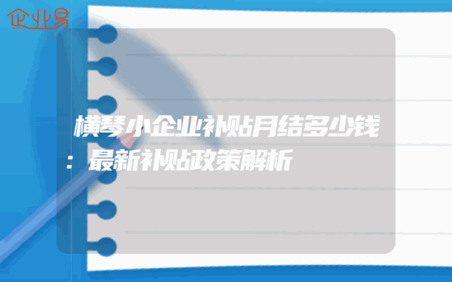 横琴小企业补贴月结多少钱：最新补贴政策解析