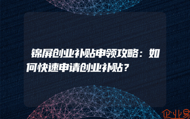 锦屏创业补贴申领攻略：如何快速申请创业补贴？