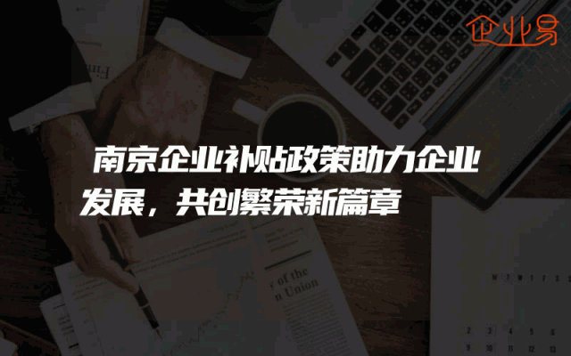 南京企业补贴政策助力企业发展，共创繁荣新篇章