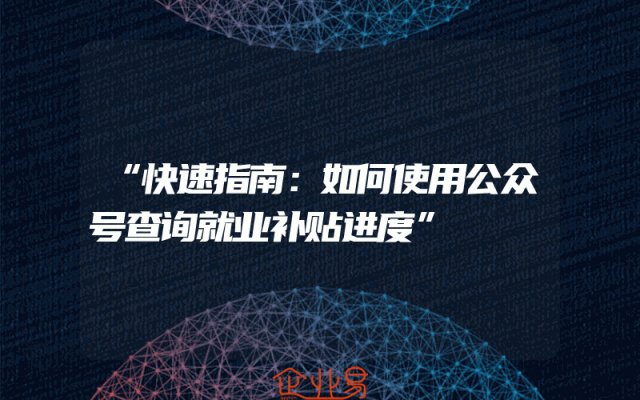 “快速指南：如何使用公众号查询就业补贴进度”