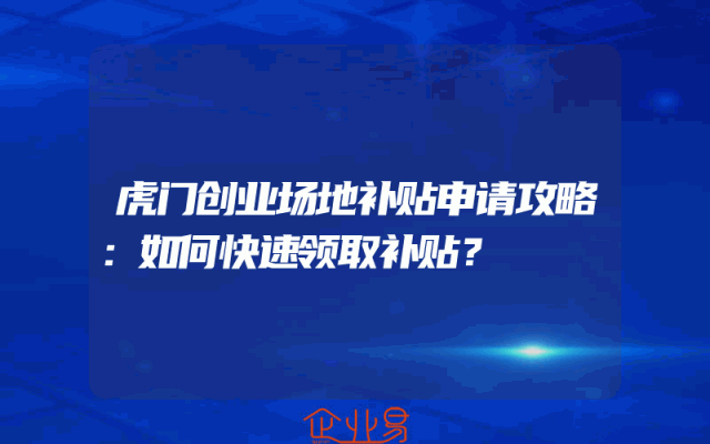虎门创业场地补贴申请攻略：如何快速领取补贴？
