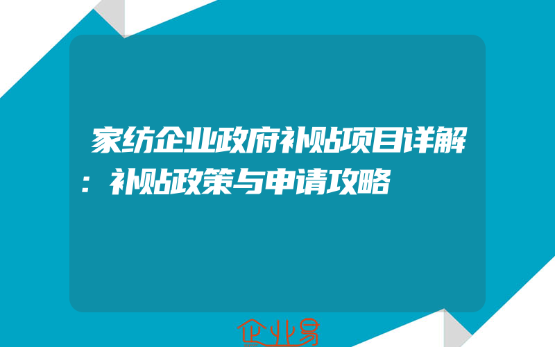 家纺企业政府补贴项目详解：补贴政策与申请攻略