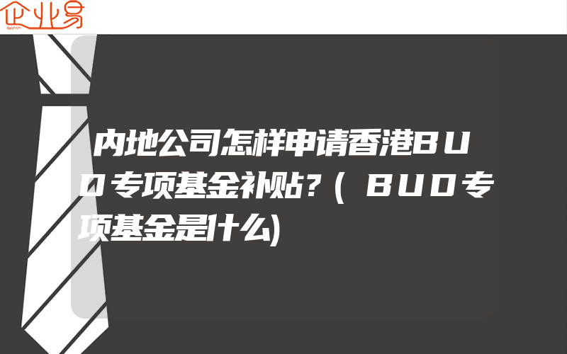 内地公司怎样申请香港BUD专项基金补贴？(BUD专项基金是什么)