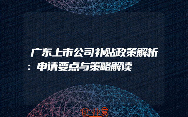 广东上市公司补贴政策解析：申请要点与策略解读