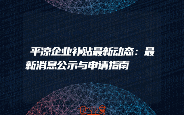 平凉企业补贴最新动态：最新消息公示与申请指南