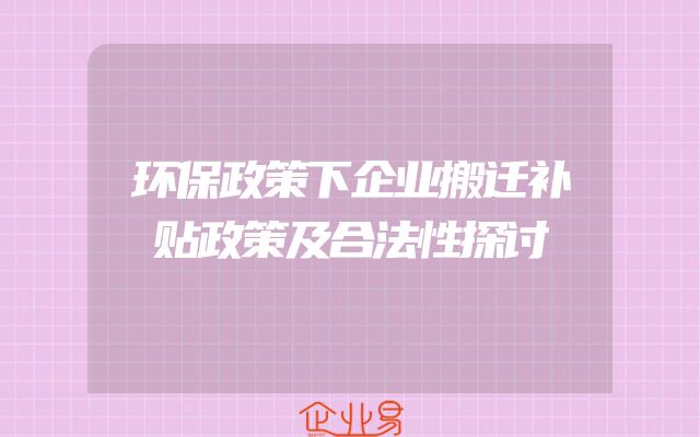 环保政策下企业搬迁补贴政策及合法性探讨