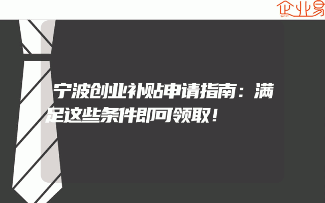 宁波创业补贴申请指南：满足这些条件即可领取！