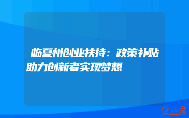 临夏州创业扶持：政策补贴助力创新者实现梦想