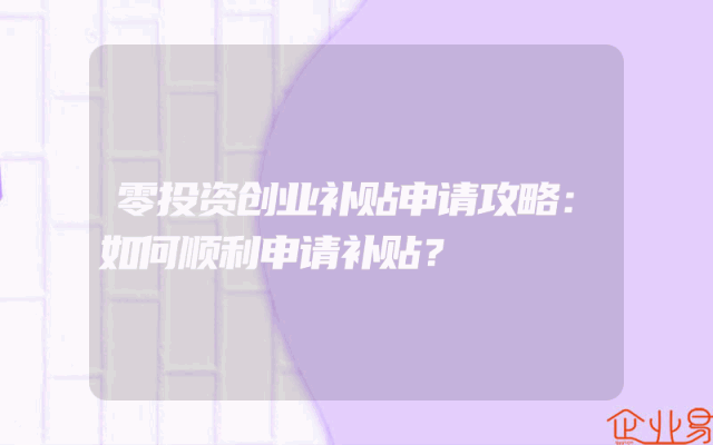 零投资创业补贴申请攻略：如何顺利申请补贴？