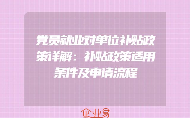 党员就业对单位补贴政策详解：补贴政策适用条件及申请流程