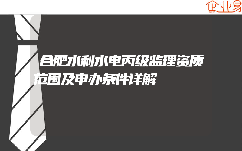 合肥水利水电丙级监理资质范围及申办条件详解