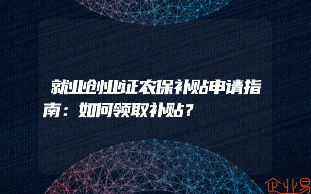 就业创业证农保补贴申请指南：如何领取补贴？