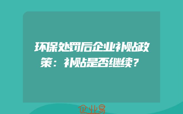 环保处罚后企业补贴政策：补贴是否继续？