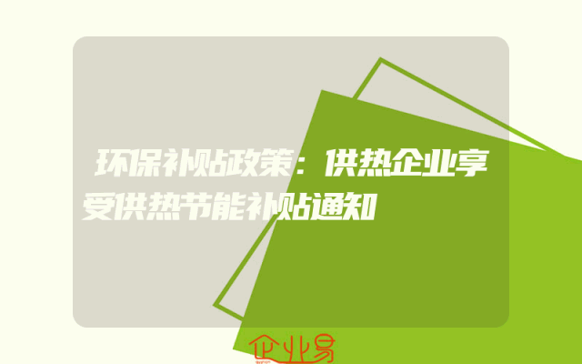 环保补贴政策：供热企业享受供热节能补贴通知