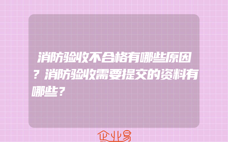 消防验收不合格有哪些原因？消防验收需要提交的资料有哪些？