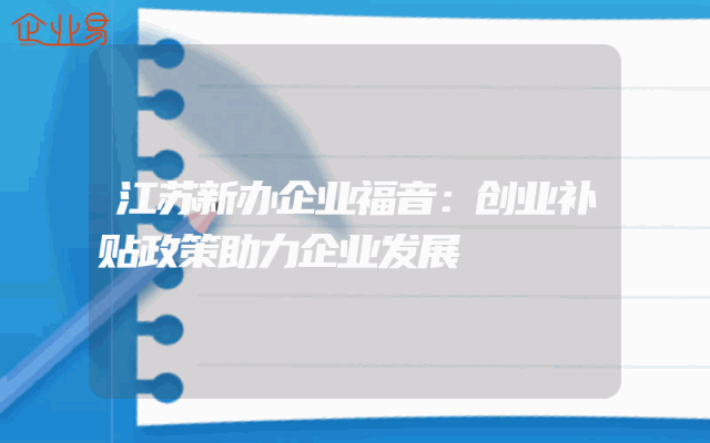 江苏新办企业福音：创业补贴政策助力企业发展