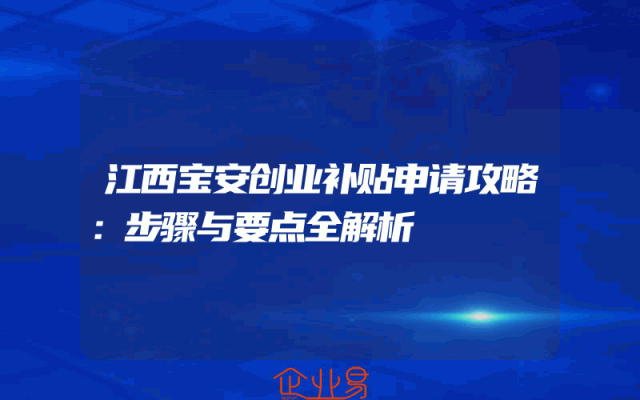 江西宝安创业补贴申请攻略：步骤与要点全解析
