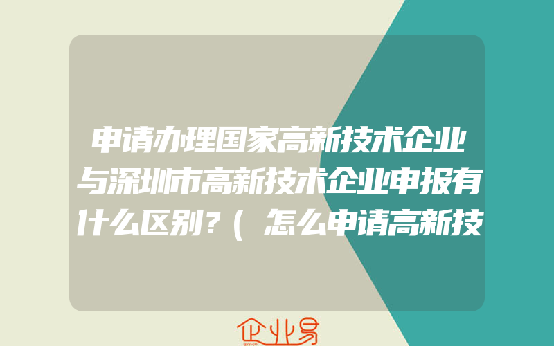 申请办理国家高新技术企业与深圳市高新技术企业申报有什么区别？(怎么申请高新技术企业)